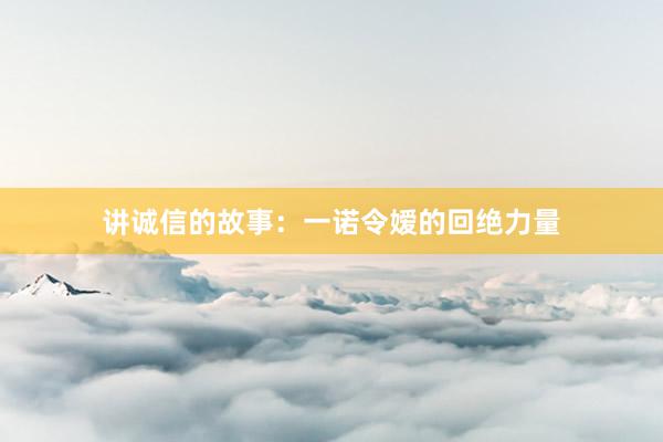 讲诚信的故事:一诺令嫒的回绝力量