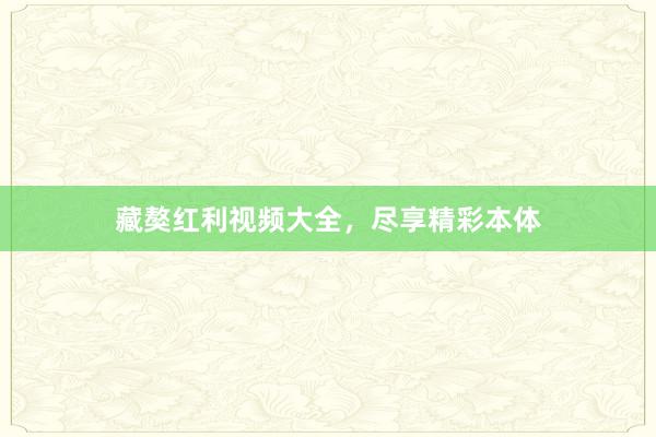 藏獒红利视频大全，尽享精彩本体